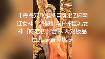 【震撼双飞推特巨乳】Z杯网红女神『悠悠』与H杯巨乳女神『陈若初』合体 两对极品巨乳 舔香蕉诱惑