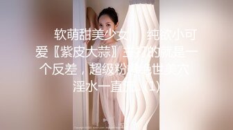 ❤️软萌甜美少女❤️纯欲小可爱〖紫皮大蒜〗主打的就是一个反差，超级粉嫩绝世美穴 淫水一直流.. (1)