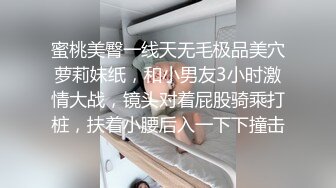 蜜桃美臀一线天无毛极品美穴萝莉妹纸，和小男友3小时激情大战，镜头对着屁股骑乘打桩，扶着小腰后入一下下撞击