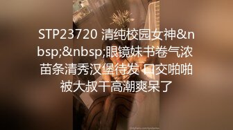 STP23720 清纯校园女神&nbsp;&nbsp;眼镜妹书卷气浓 苗条清秀汉堡待发 口交啪啪被大叔干高潮爽呆了