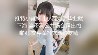 推特小骚妹【小瓦力】毕业就下海 当母狗公共场合露出啪啪肛 交芹菜插穴双通吃精