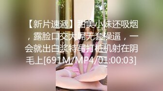 【新片速遞】甜美小妹还吸烟，露脸口交大屌无套操逼，一会就出白浆特写打桩机射在阴毛上[691M/MP4/01:00:03]