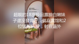 超靓的18岁极品露臉白嫩妹子還沒發育好，就在宾馆和2位猛男玩3P，射在逼外