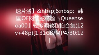 速片遞】&nbsp;&nbsp;✨韩国OF网红蛇精脸「Queenseoa00」轻度调教私拍合集(12v+48p)[1.31GB/MP4/30:12]