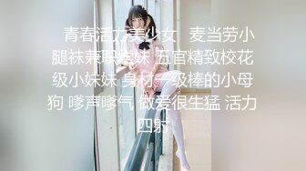 ✿青春活力美少女✿麦当劳小腿袜兼职学妹 五官精致校花级小妹妹 身材一级棒的小母狗 嗲声嗲气 做爱很生猛 活力四射